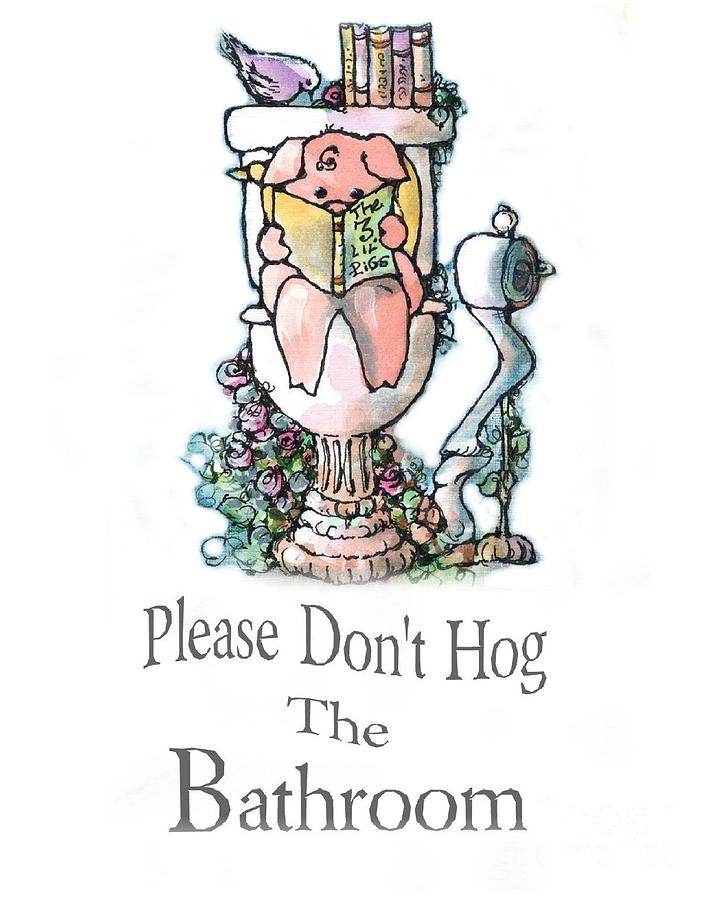 DON'T HOG THE BATHROOM