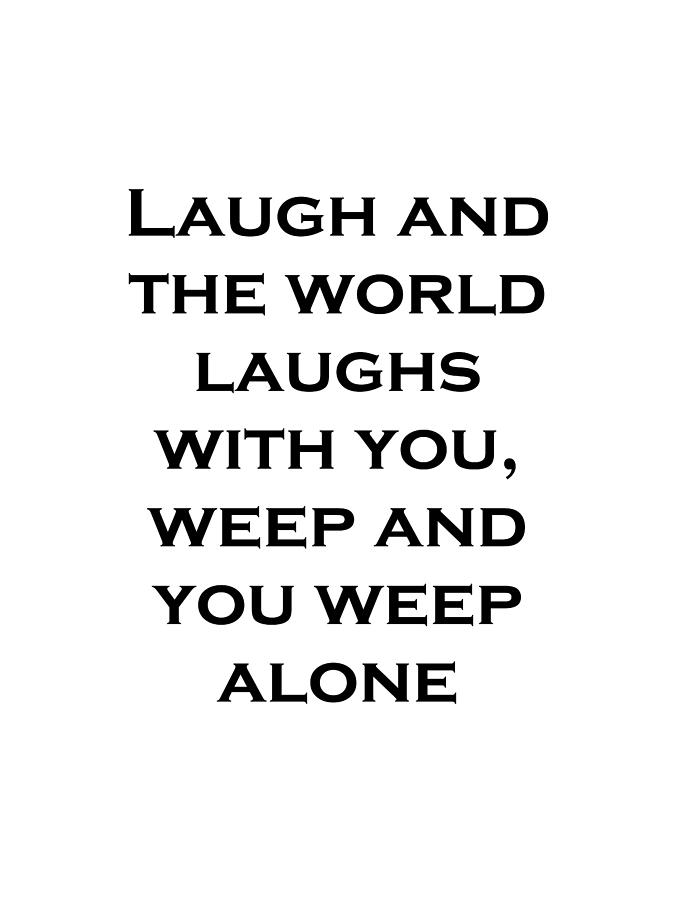 T Shirt Laugh And The World Laughs With You Weep And You Weep Alone