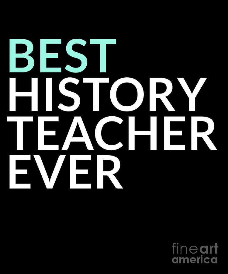 Best History Teacher Ever Gift Digital Art By Mike G Fine Art America