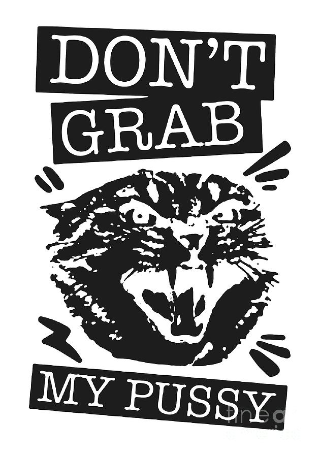 Don T Grab My Pussy Digital Art By Jordan A Chamberlain Fine Art America