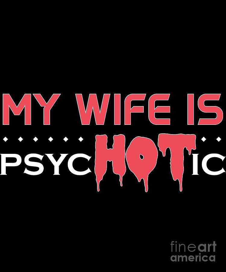 My Wife Is Psychotic Gift For Hot New Wife Digital Art By Jose O Fine