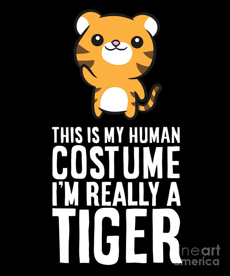 This Is My Human Costume Im Really A Tiger Digital Art By Eq Designs