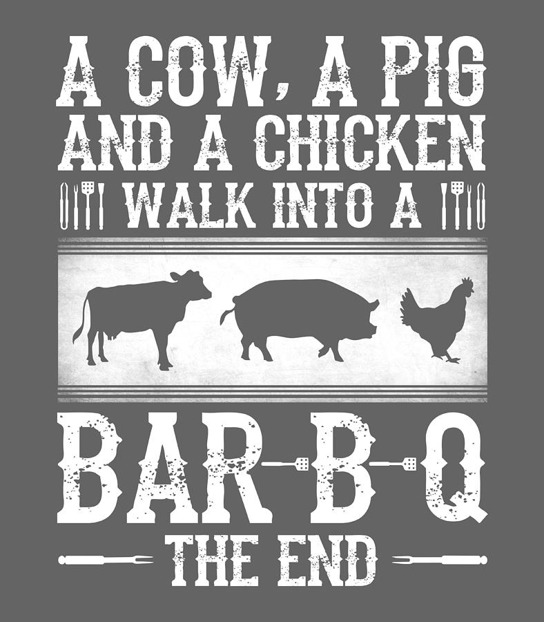 A Cow A Pig And A Chicken Walk Into A Bar B Q The End Bbq Digital Art