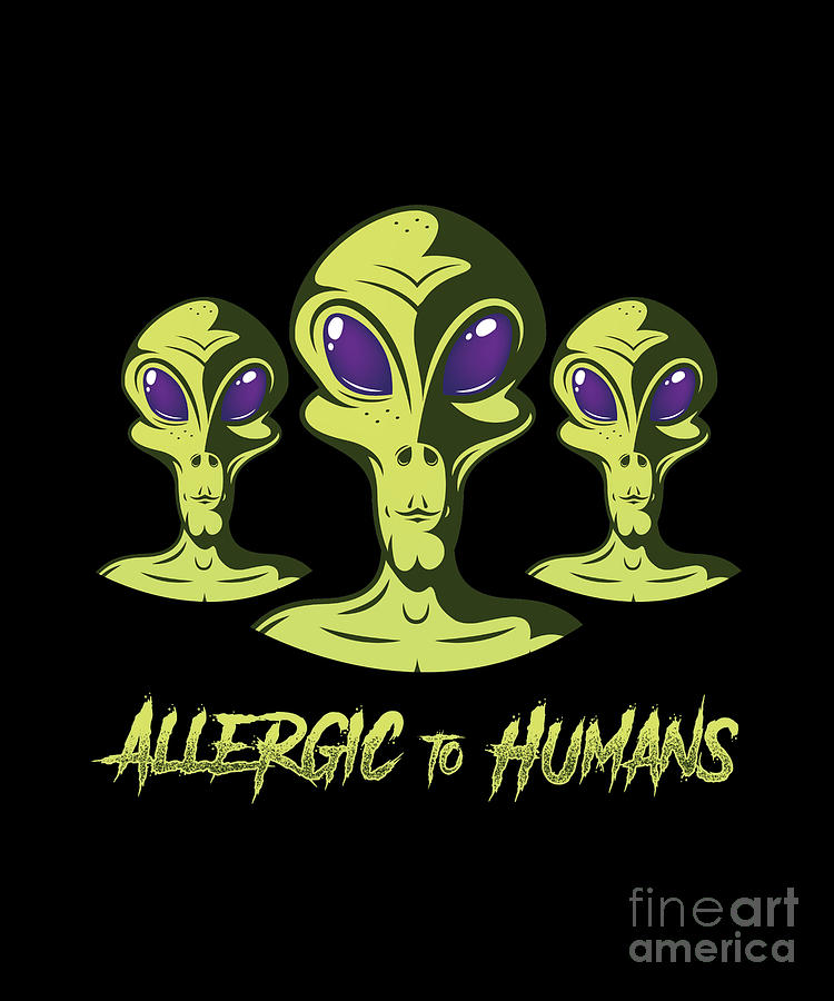 Allergic To Humans Alien Believer UFO Space Gift Digital Art By Thomas