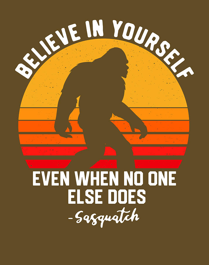 Bigfoot Believe In Yourself Even When No One Else Digital Art By