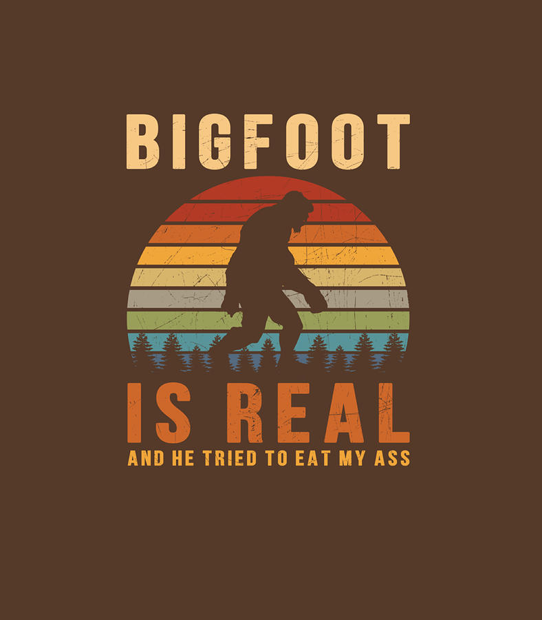 Bigfoot Is Real And He Tried To Eat My Ass Funny Sasquatch Digital Art