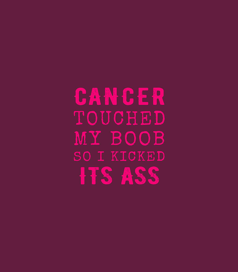 Cancer Touched My Boob So I Kicked Its Ass Breast Cancer Digital Art By