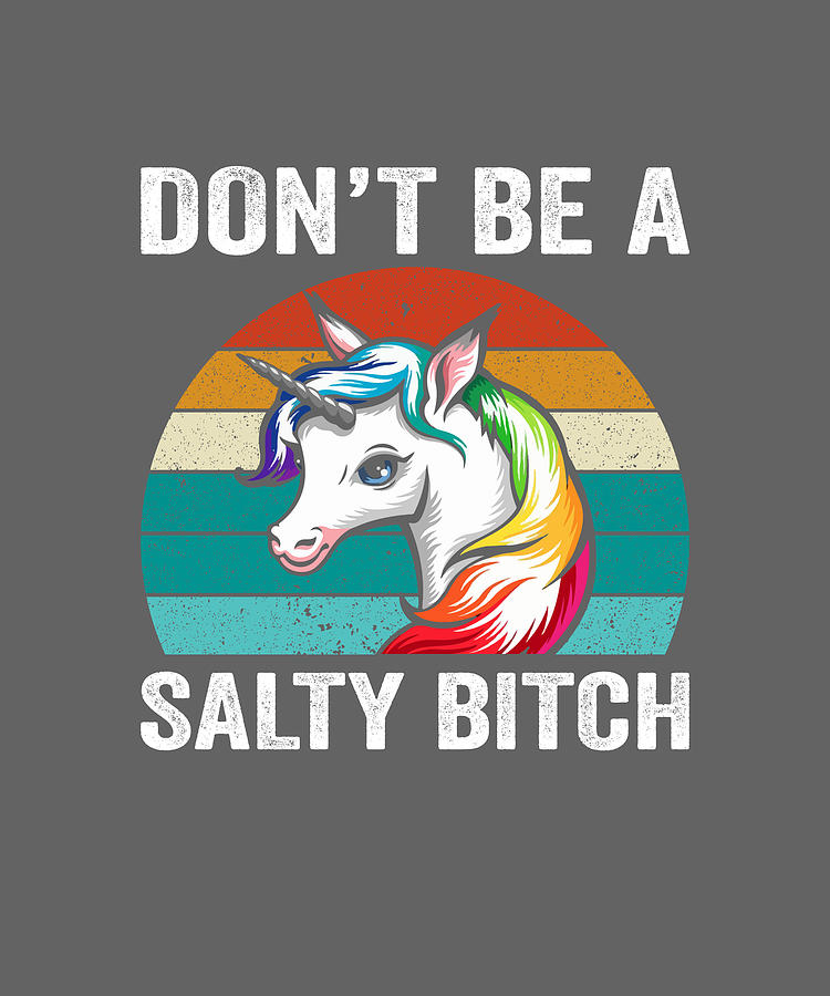 Don T Be A Salty Bitch Drawing By Anh Nguyen Fine Art America