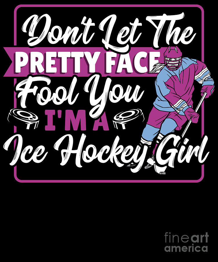 Dont Let The Pretty Face Fool You Im A Ice Hockey Girl Digital Art By