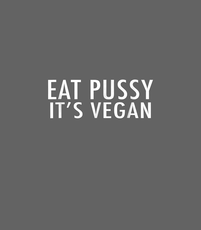 Eat Pussy Its Vegan Funny Digital Art By Iretij Naara Fine Art America