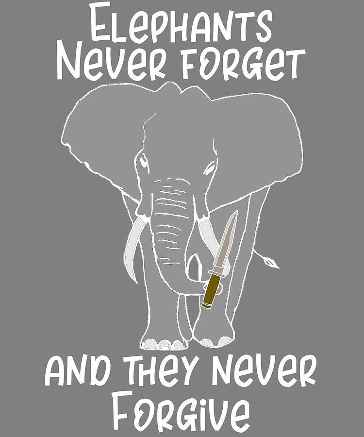 Elephant They Never Forget And The Never Forgive Digital Art By Stacy