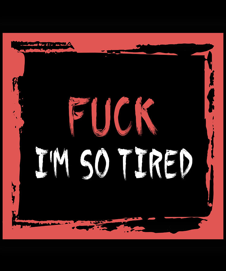 Fuck I M So Tired Work Hustle Sleepy Adult Unhappy Busy Employee Parent