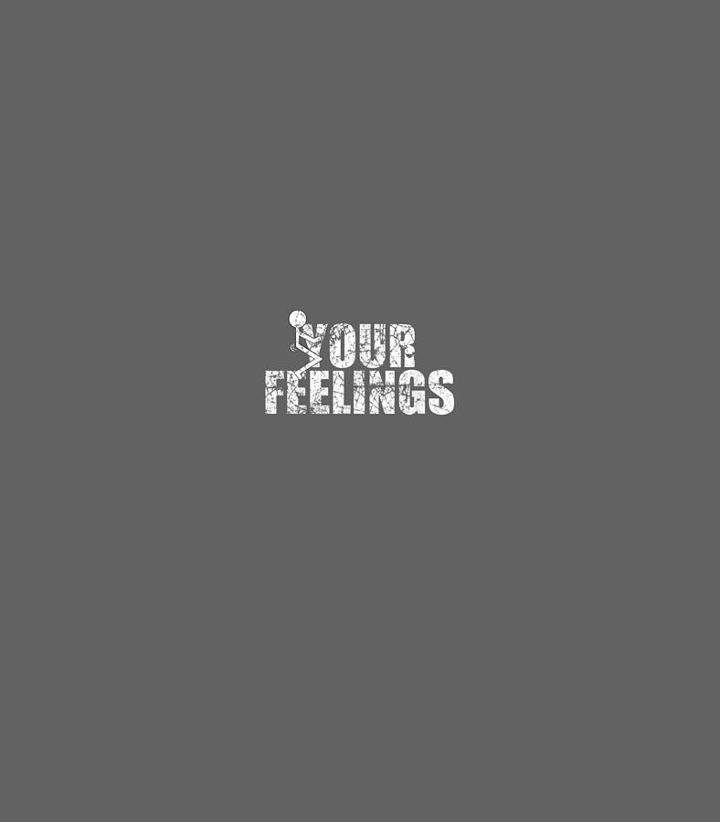 Fuck Your Feelings Screw Your Feelings Vulgar Funny Digital Art By