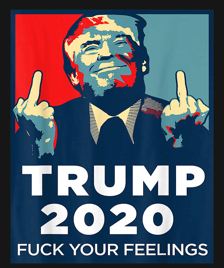 Funny Trump 2020 FUCK Your Feelings Poster Cute Painting By Ben Daniel