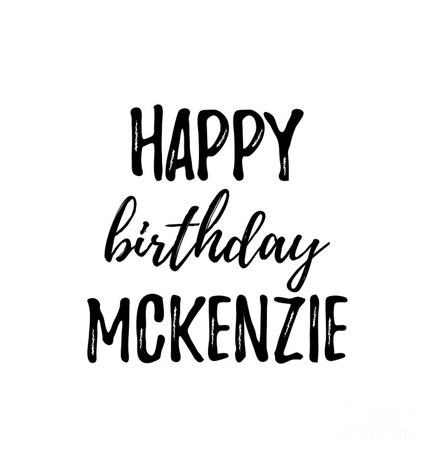 Happy Birthday Mckenzie Digital Art By Funny Gift Ideas Fine Art America