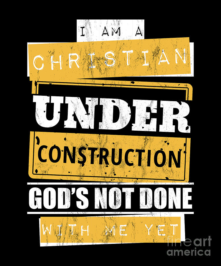 I Am A Christian Under Construction GodS Not Done Drawing By Noirty