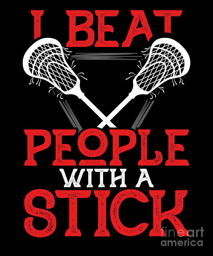 I Beat People With A Stick Funny Lacrosse Player Digital Art By