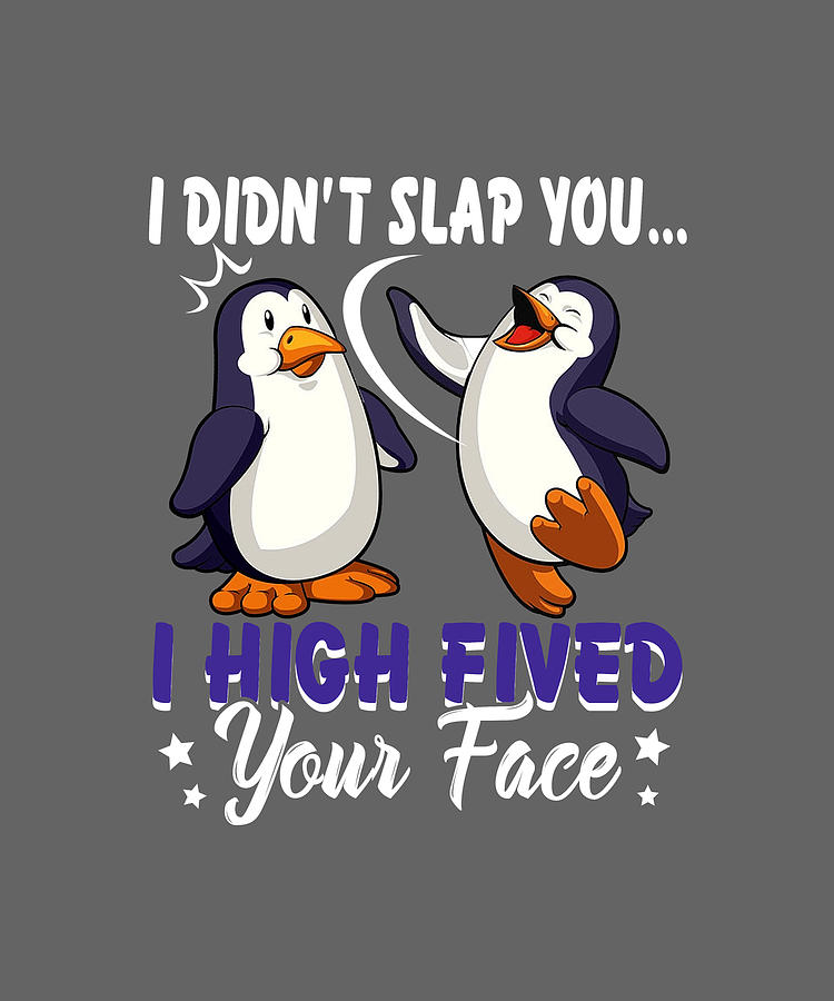 I Didn T Slap You I High Fived Your Face Funny Penguin Digital Art By