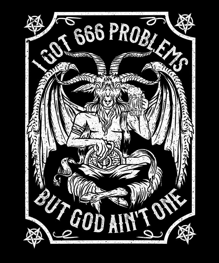 I Got Problems But God Aint One Satanic Occult Digital Art By Bi