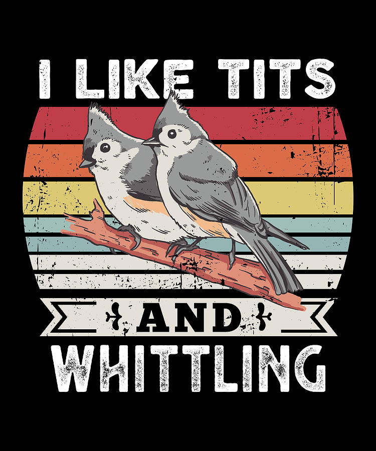 I Like Tits And Whittling Funny Bird Gift Digital Art By P A Fine Art