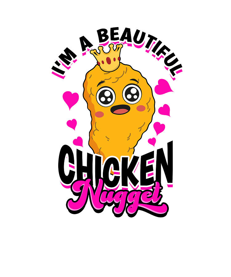 I M A Beautiful Chicken Nugget Chicken Nugget Digital Art By Anthony