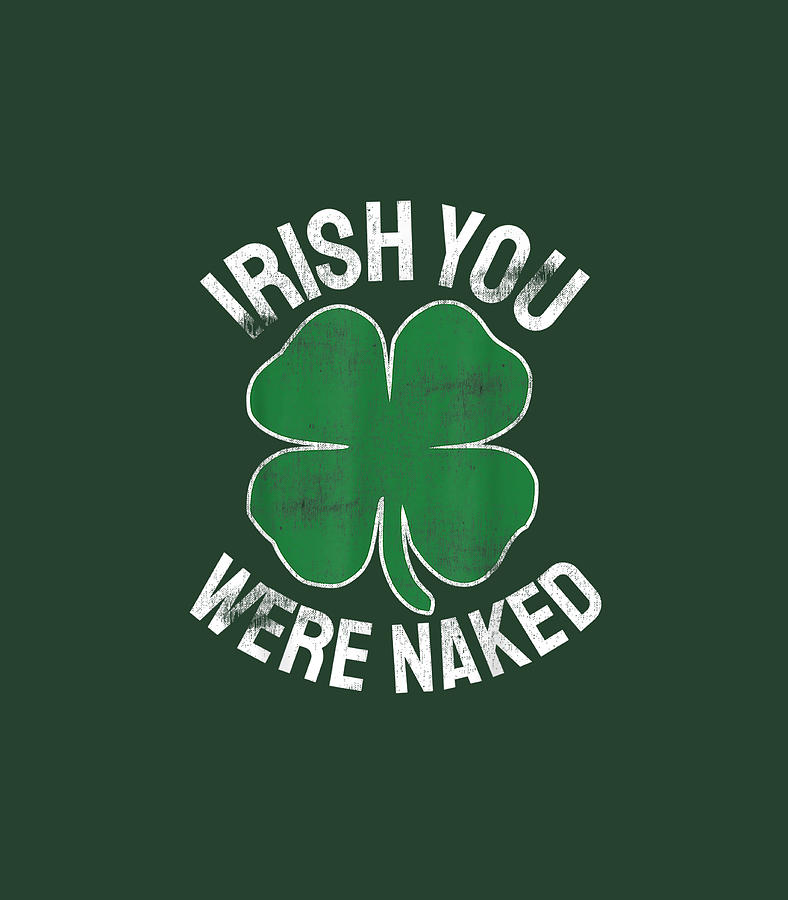 Irish You Were Naked St Patricks Day Dirty Adult Humor Digital Art By