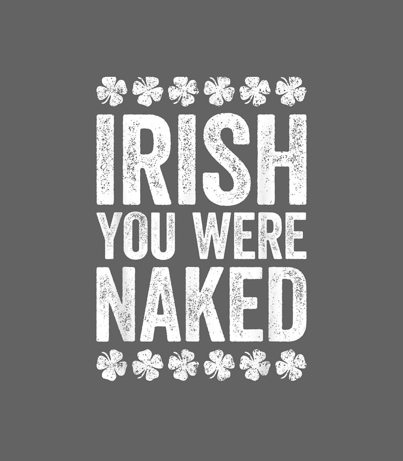 Irish You Were Naked St Patricks Day Digital Art By Enidh Korne Fine