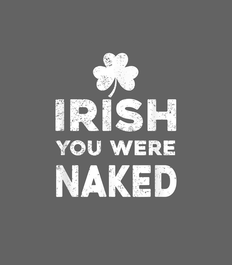 Irish You Were Naked St Patricks Day Digital Art By Maziny Ellie Fine