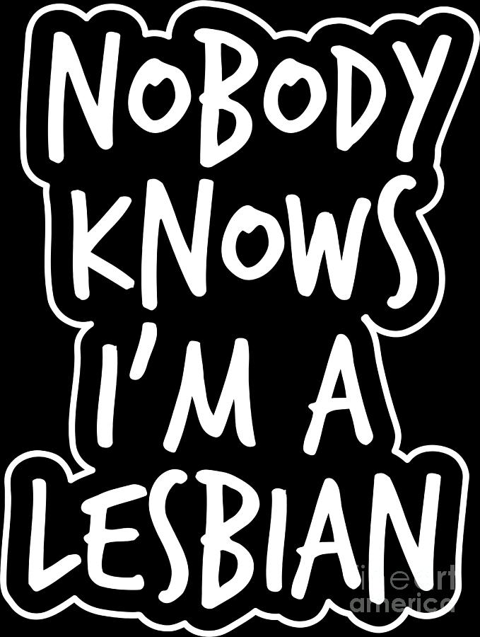 LGBT Gay Pride Lesbian Nobody Knows Im A Lesbian White Digital Art By