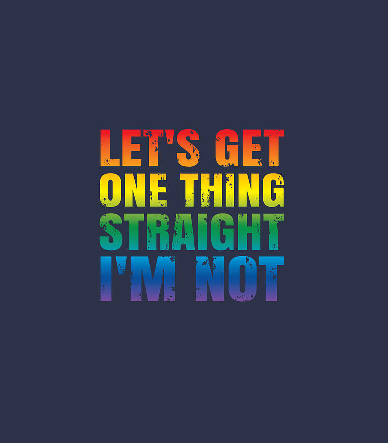 Lgbtq Gay Pride Get One Thing Straight Im Not Digital Art By Erleng