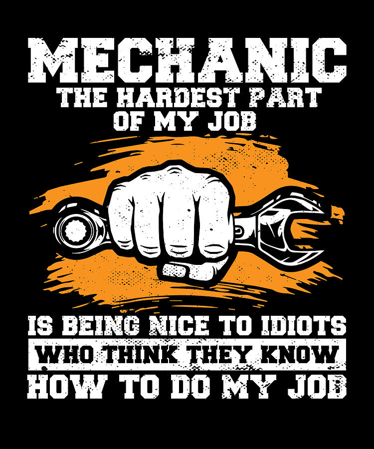 Mechanic The Hardest Part Of My Job Is Being Nice To Idiots Digital Art