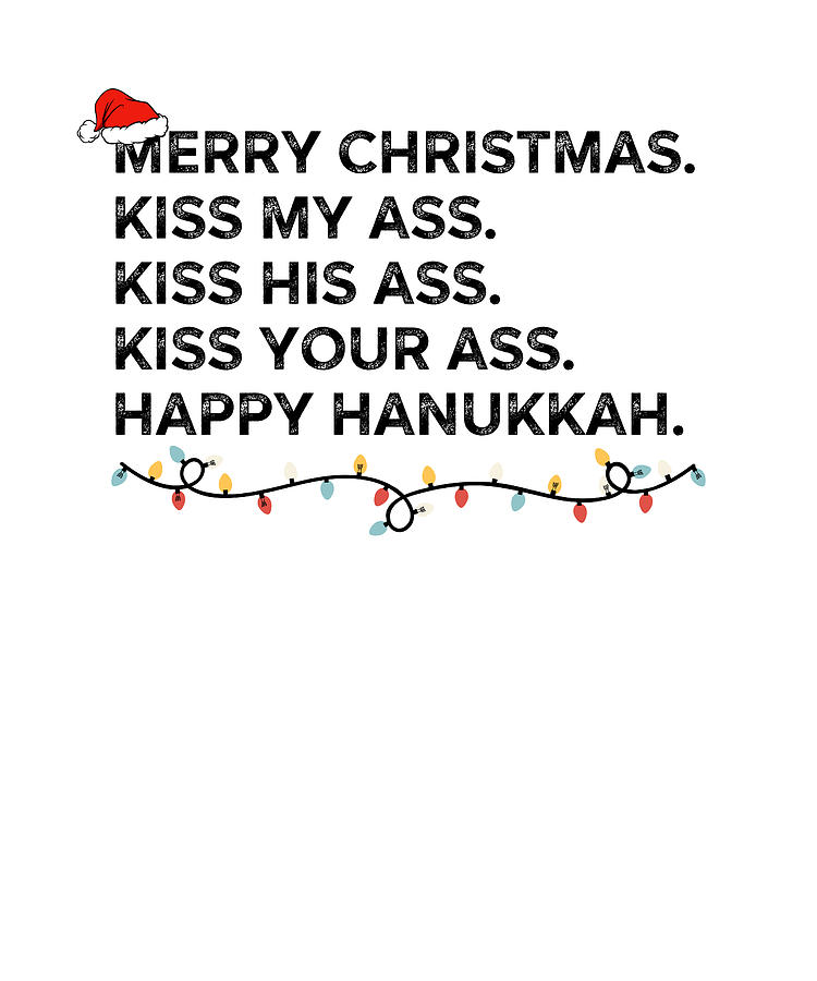 Merry Christmas Kiss My Ass Kiss His Ass Kiss Your Ass Happy Hanukkah