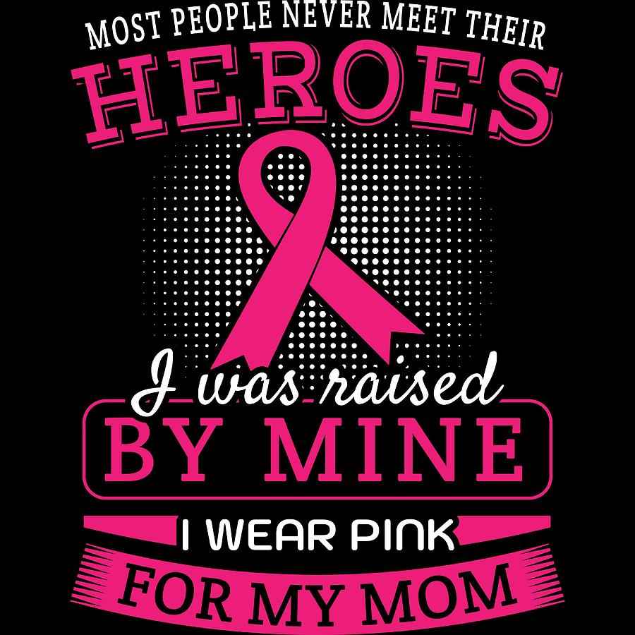 Most People Never Meet Their Heroes I Was Raised By Mine I Wear Pink