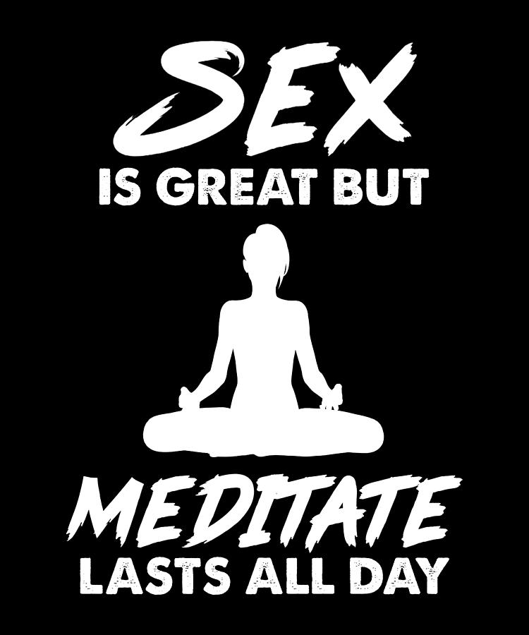 Sex Is Great But Meditate Lasts All Day Meditation Digital Art By Fancy