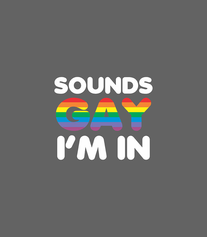 Sounds Gay Im In LGBT Pride Digital Art By Bonnii Blais Fine Art America