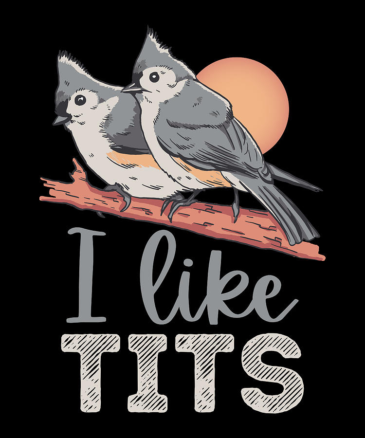 Tufted Titmouse I Like Tits Bird Watching Gift Men Digital Art By P A