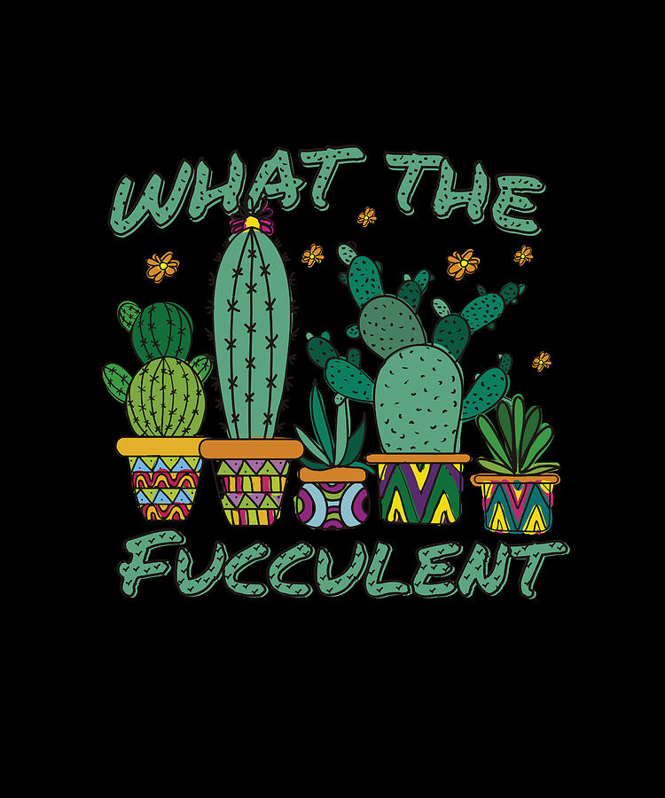 What The Fucculent Funny Cactus Saying With Cacti Mixed Media By Norman