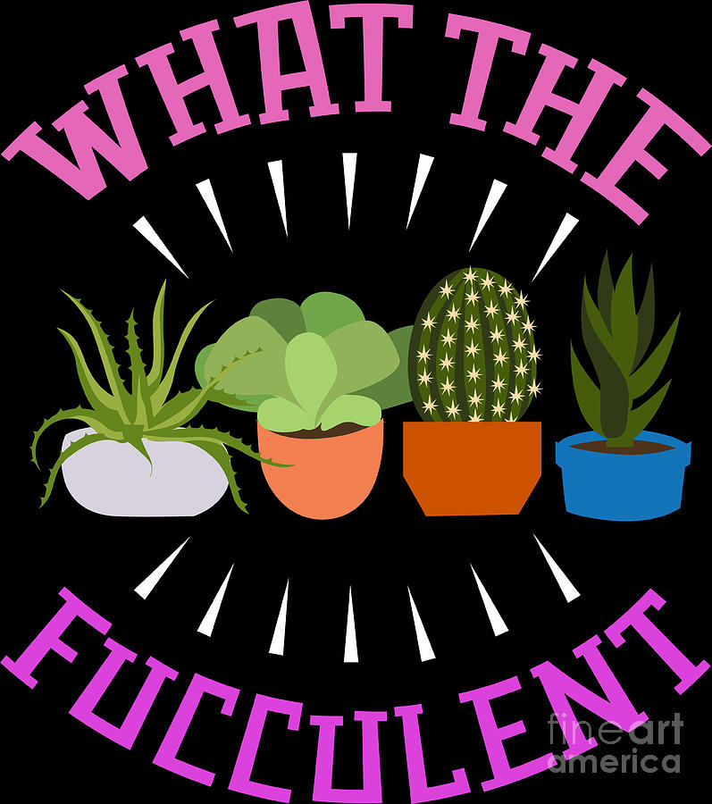 What The Fucculent Funny Plant Pun Funny Gardening Succulent Digital