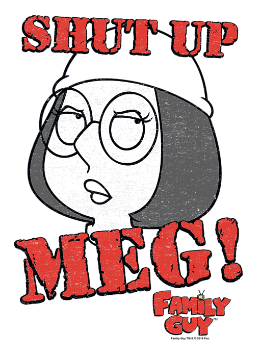 Family Guy Shut Up Meg T Shirt For Sale By Brand A