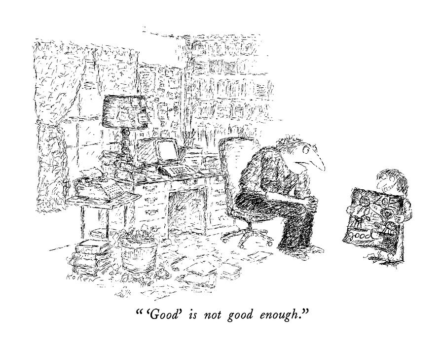 Good Is Not Enough Drawing By Edward Koren