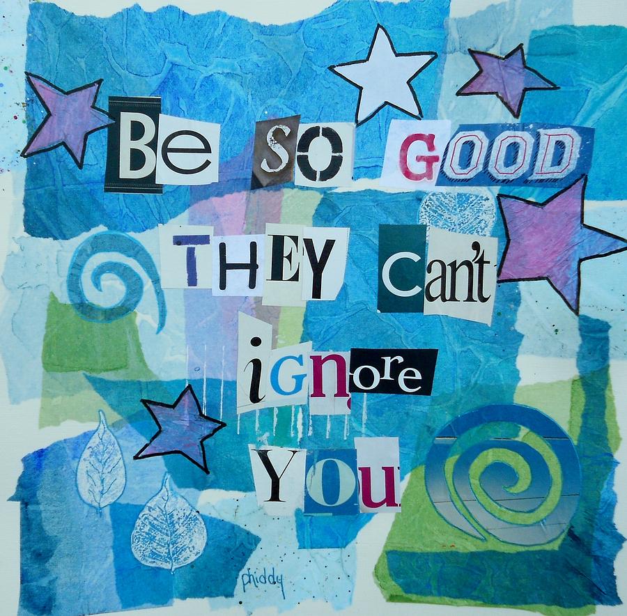 Be so Good They Cant Ignore You #1 Painting by Phiddy Webb