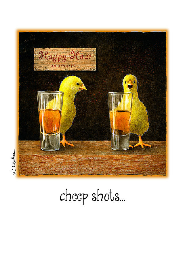 Cheep Shots... Painting by Will Bullas