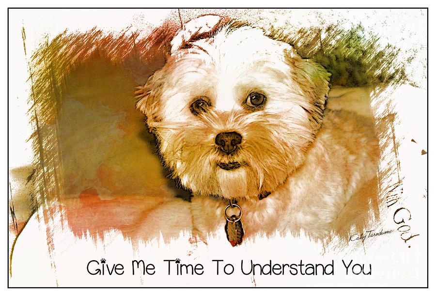 Give Me Time To Understand You #1 Digital Art by Kathy Tarochione