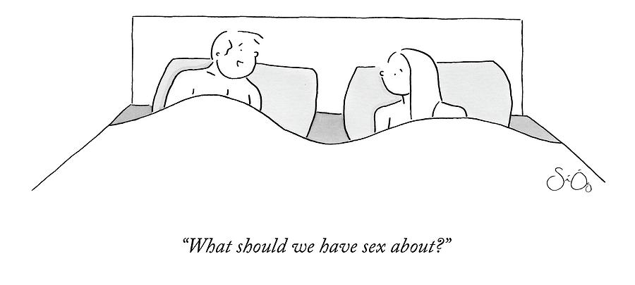 What Should We Have Sex About? Drawing by Sean ONeill