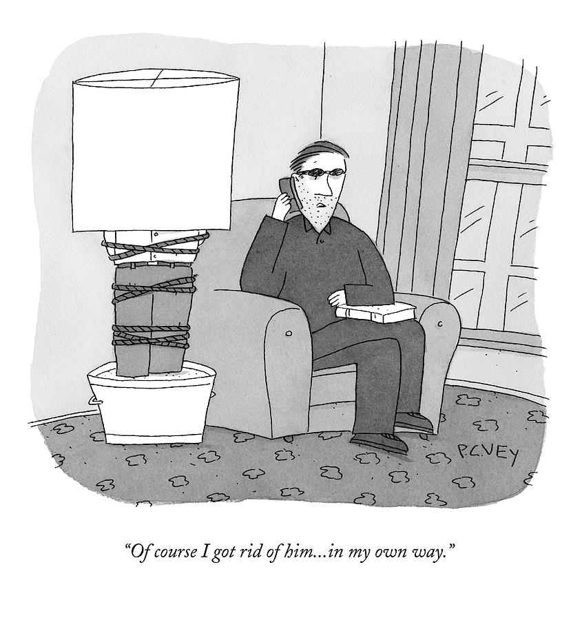 Of Course I Got Rid Of Him...in My Own Way Drawing by Peter C. Vey Of Course I Got Rid Of Him...in My Own Way Drawing by Peter C. Vey