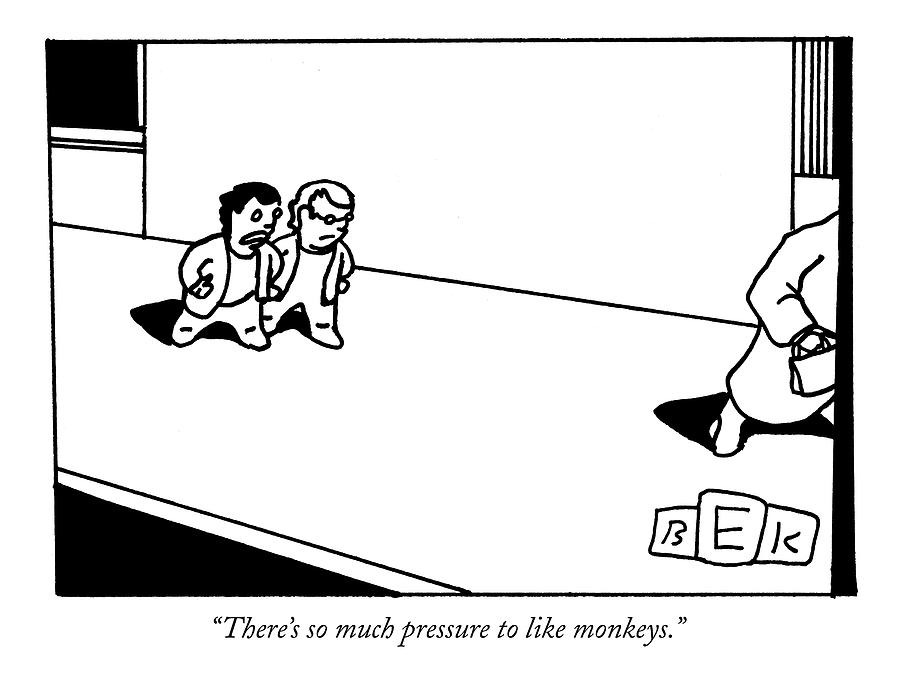 Theres So Much Pressure To Like Monkeys Drawing by Bruce Eric Kaplan