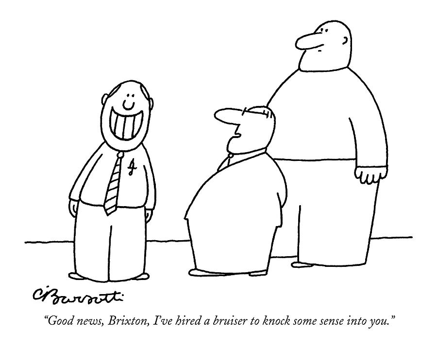 Good News, Brixton, Ive Hired A Bruiser To Knock Drawing by Charles Barsotti