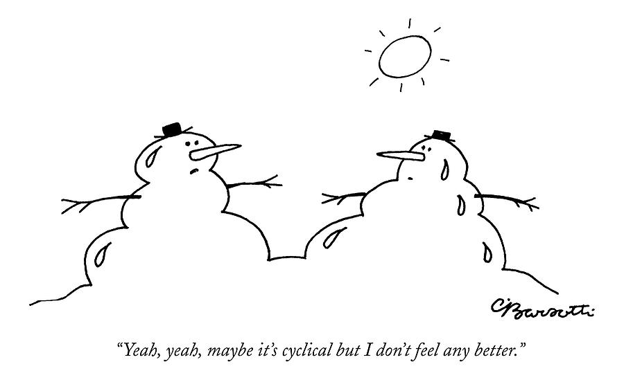 Yeah, Yeah, Maybe Its Cyclical But I Dont Feel Drawing by Charles Barsotti