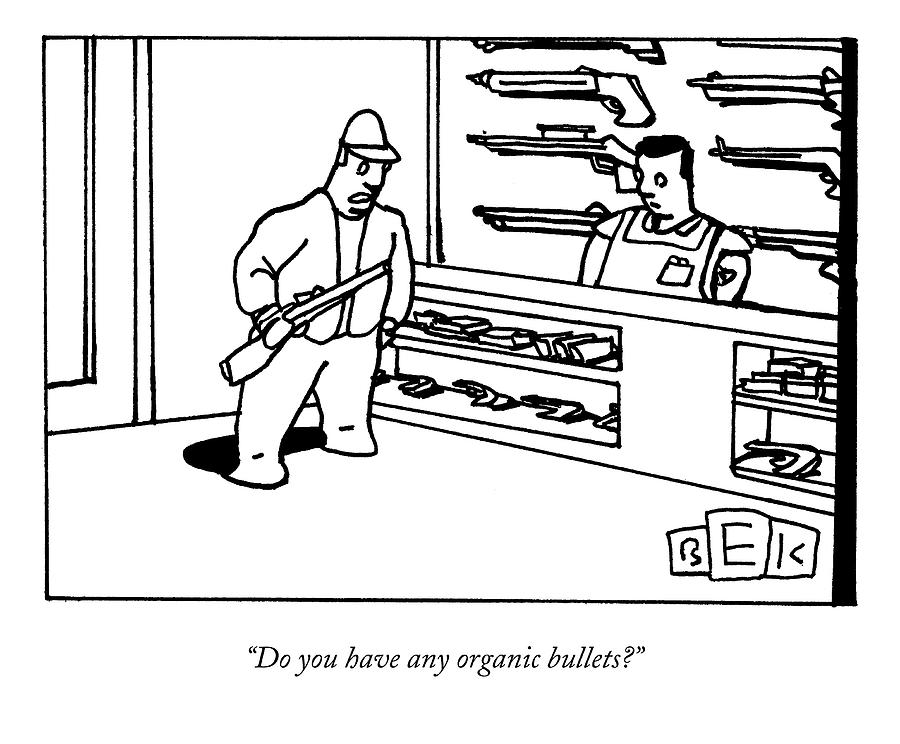 Do You Have Any Organic Bullets? Drawing by Bruce Eric Kaplan