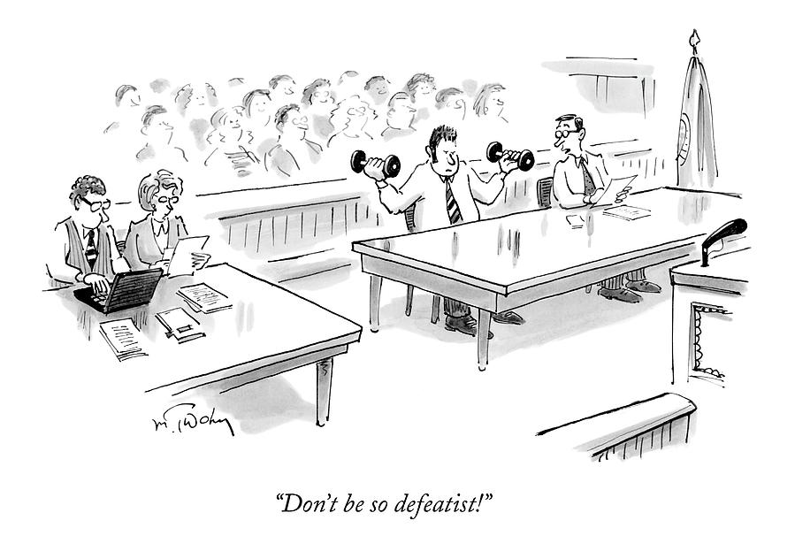 Dont Be So Defeatist! Drawing by Mike Twohy